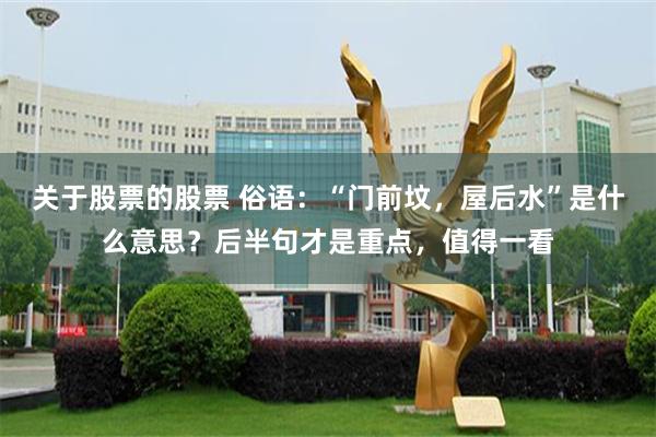 关于股票的股票 俗语：“门前坟，屋后水”是什么意思？后半句才是重点，值得一看