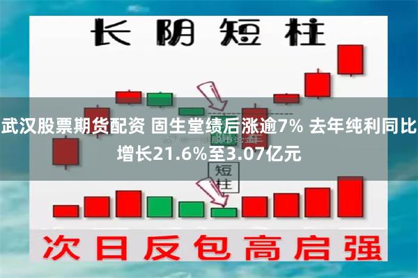 武汉股票期货配资 固生堂绩后涨逾7% 去年纯利同比增长21.6%至3.07亿元