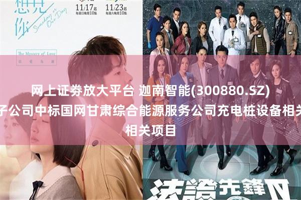 网上证劵放大平台 迦南智能(300880.SZ)控股子公司中标国网甘肃综合能源服务公司充电桩设备相关项目