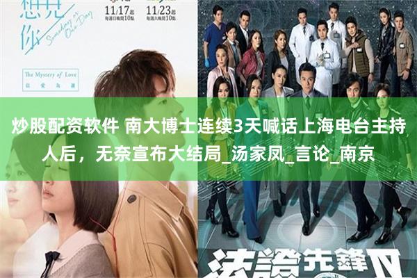 炒股配资软件 南大博士连续3天喊话上海电台主持人后，无奈宣布大结局_汤家凤_言论_南京