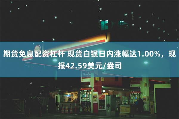 期货免息配资杠杆 现货白银日内涨幅达1.00%，现报42.59美元/盎司